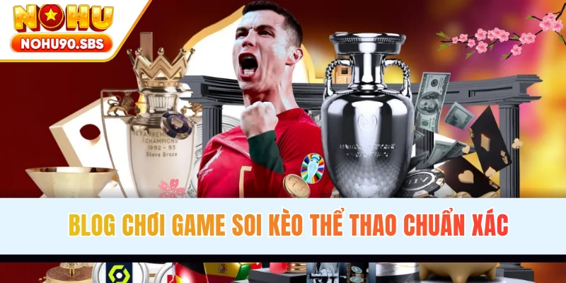 Blog chơi game soi kèo thể thao chuẩn xác