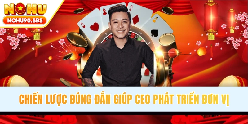 Chiến lược đúng đắn giúp CEO phát triển đơn vị